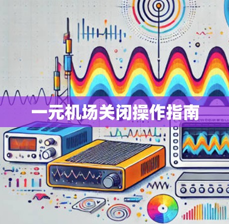 一元机场关闭操作指南